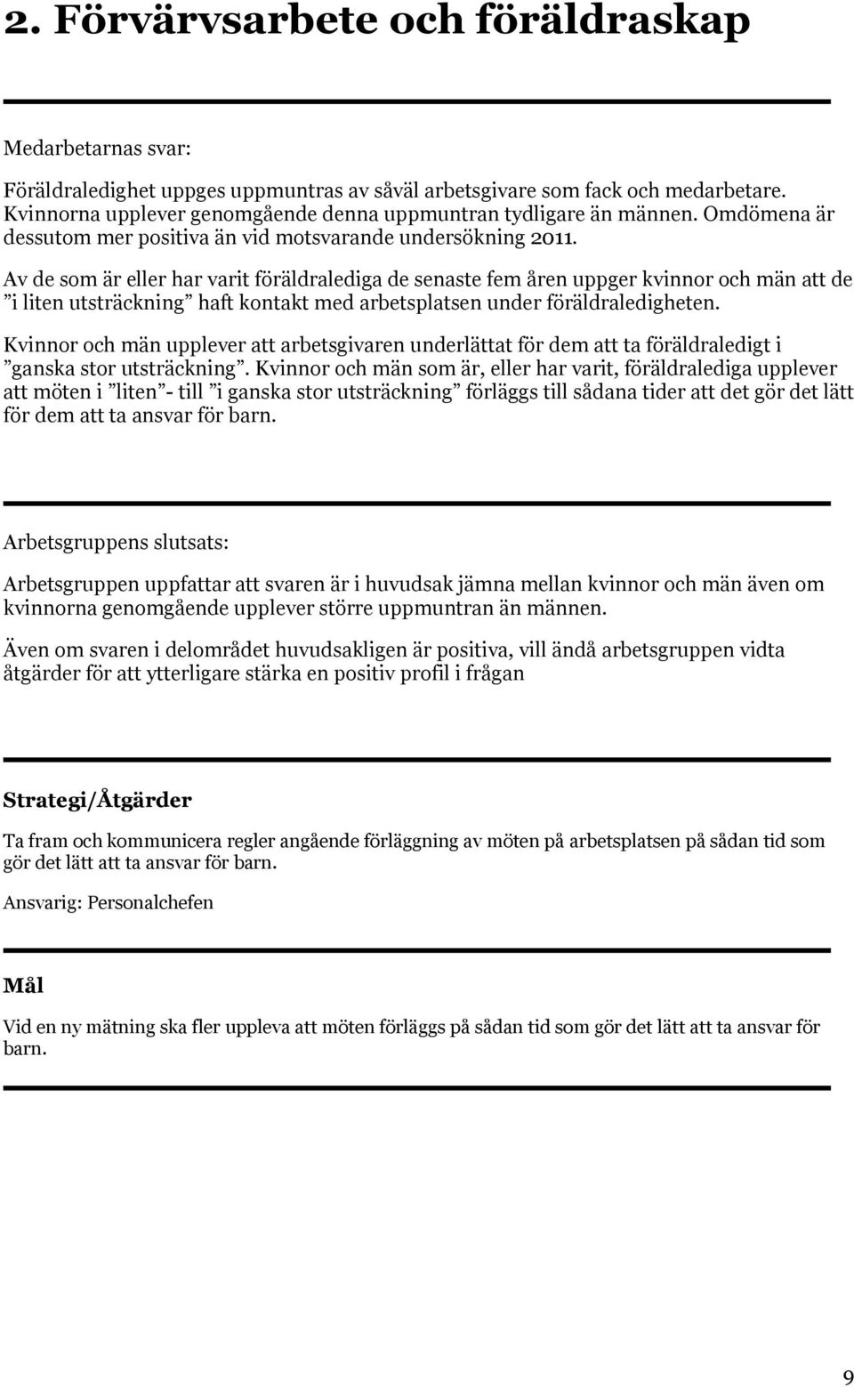 Av de som är eller har varit föräldralediga de senaste fem åren uppger kvinnor och män att de i liten utsträckning haft kontakt med arbetsplatsen under föräldraledigheten.