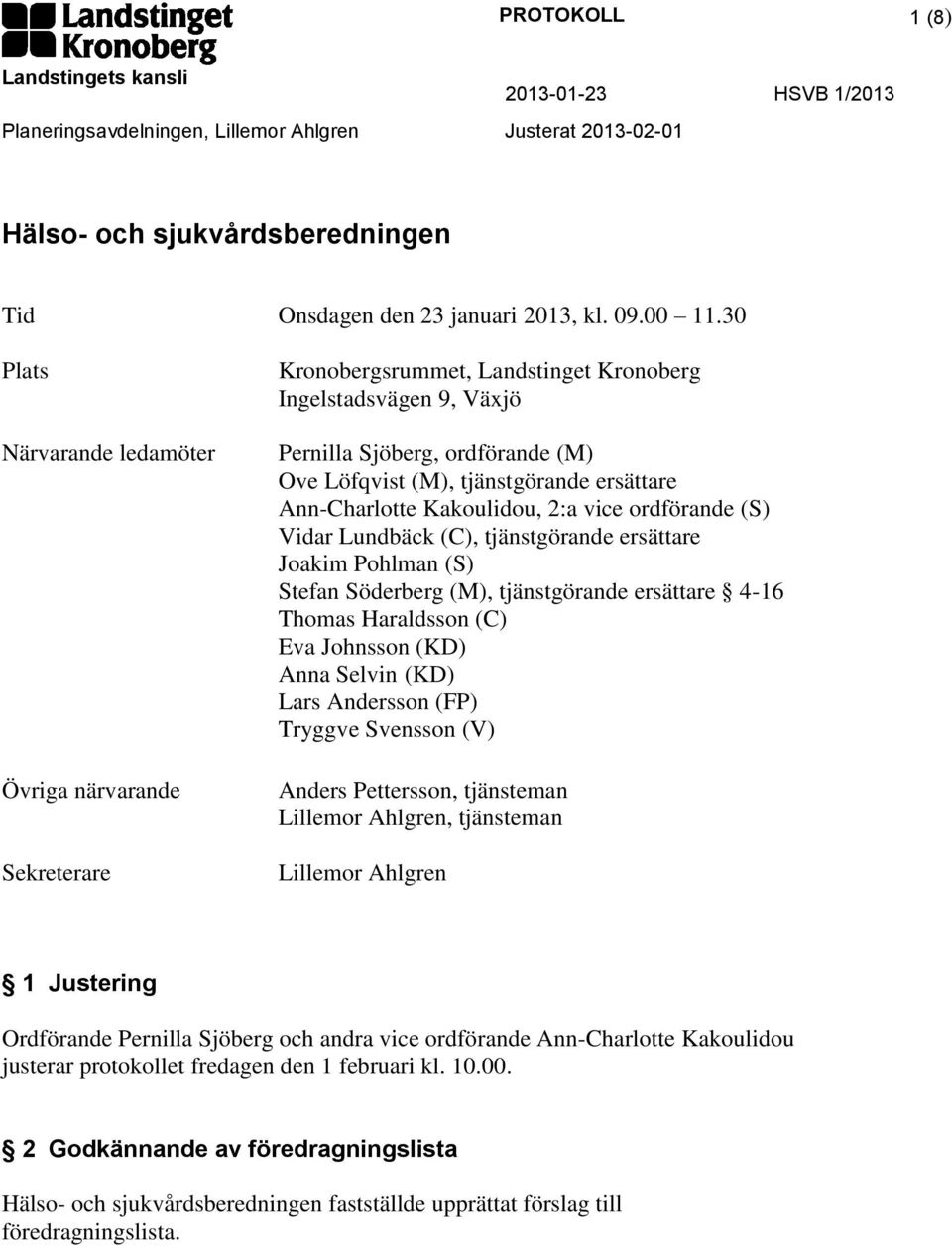 Ann-Charlotte Kakoulidou, 2:a vice ordförande (S) Vidar Lundbäck (C), tjänstgörande ersättare Joakim Pohlman (S) Stefan Söderberg (M), tjänstgörande ersättare 4-16 Thomas Haraldsson (C) Eva Johnsson