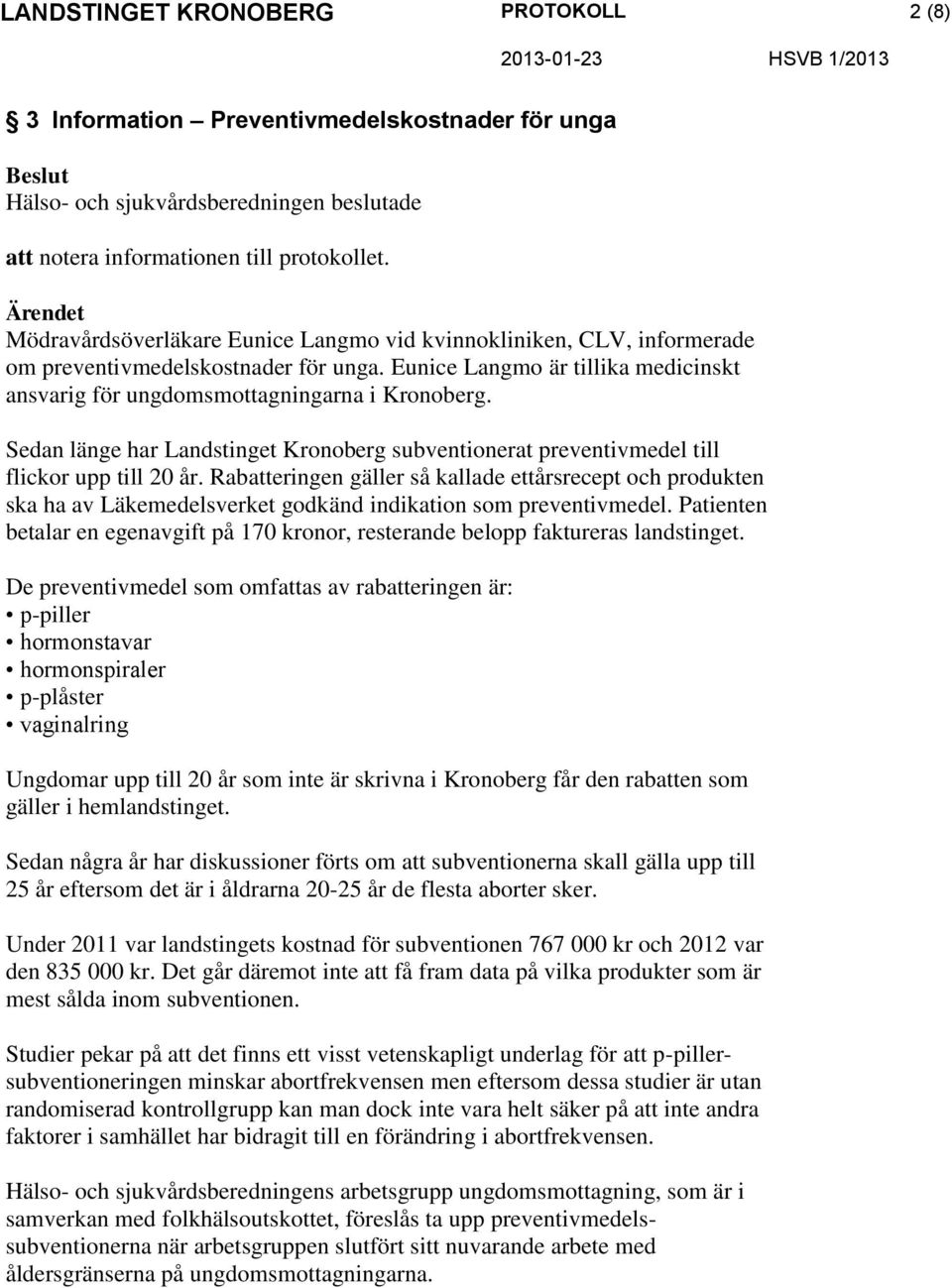 Rabatteringen gäller så kallade ettårsrecept och produkten ska ha av Läkemedelsverket godkänd indikation som preventivmedel.