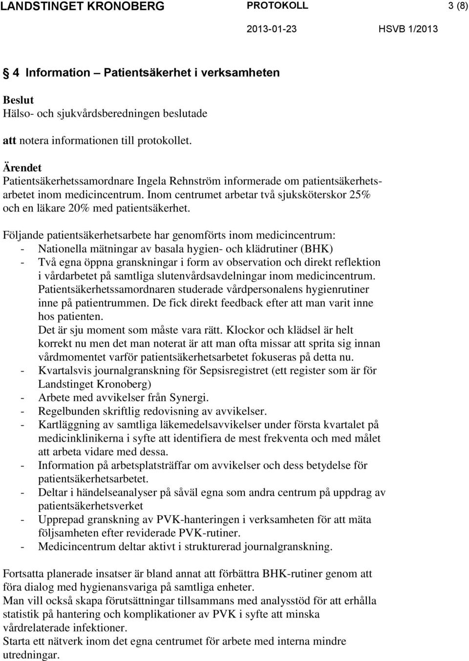 Följande patientsäkerhetsarbete har genomförts inom medicincentrum: - Nationella mätningar av basala hygien- och klädrutiner (BHK) - Två egna öppna granskningar i form av observation och direkt