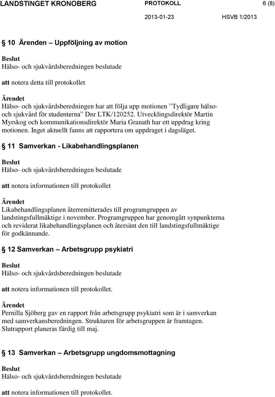 11 Samverkan - Likabehandlingsplanen att notera informationen till protokollet Likabehandlingsplanen återremitterades till programgruppen av landstingsfullmäktige i november.