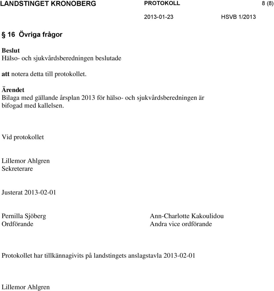 Vid protokollet Lillemor Ahlgren Sekreterare Justerat 2013-02-01 Pernilla Sjöberg Ordförande