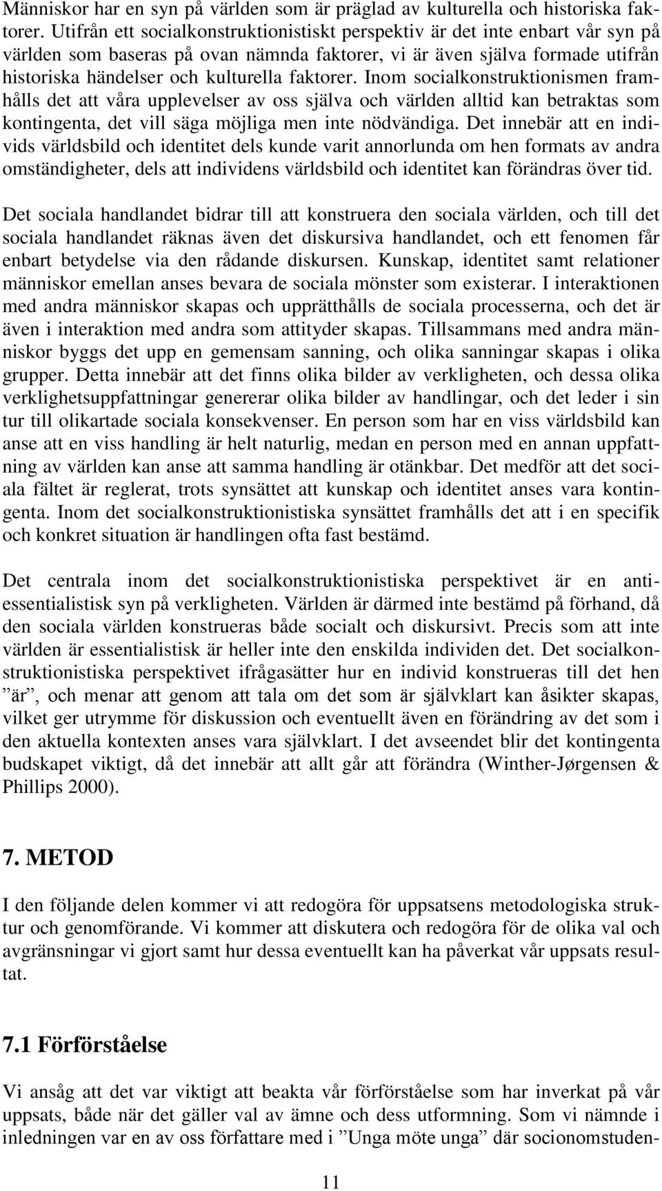 faktorer. Inom socialkonstruktionismen framhålls det att våra upplevelser av oss själva och världen alltid kan betraktas som kontingenta, det vill säga möjliga men inte nödvändiga.