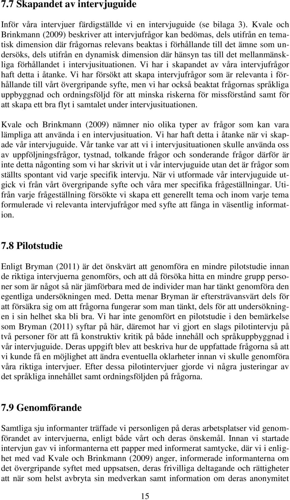 dynamisk dimension där hänsyn tas till det mellanmänskliga förhållandet i intervjusituationen. Vi har i skapandet av våra intervjufrågor haft detta i åtanke.