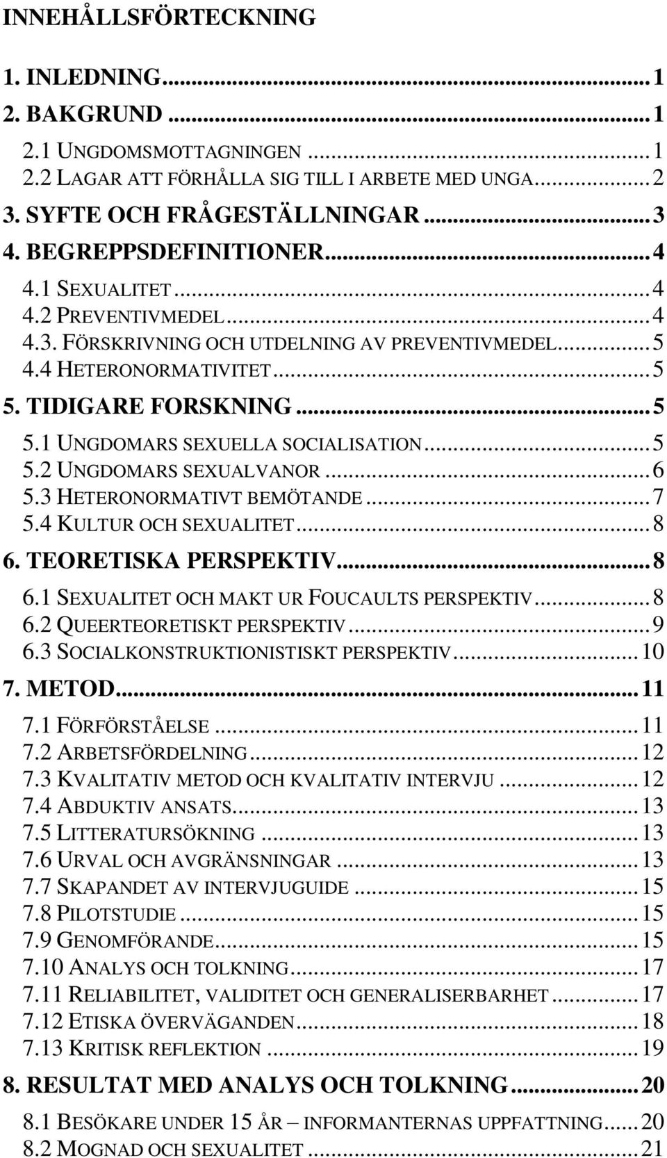 .. 5 5.2 UNGDOMARS SEXUALVANOR... 6 5.3 HETERONORMATIVT BEMÖTANDE... 7 5.4 KULTUR OCH SEXUALITET... 8 6. TEORETISKA PERSPEKTIV... 8 6.1 SEXUALITET OCH MAKT UR FOUCAULTS PERSPEKTIV... 8 6.2 QUEERTEORETISKT PERSPEKTIV.