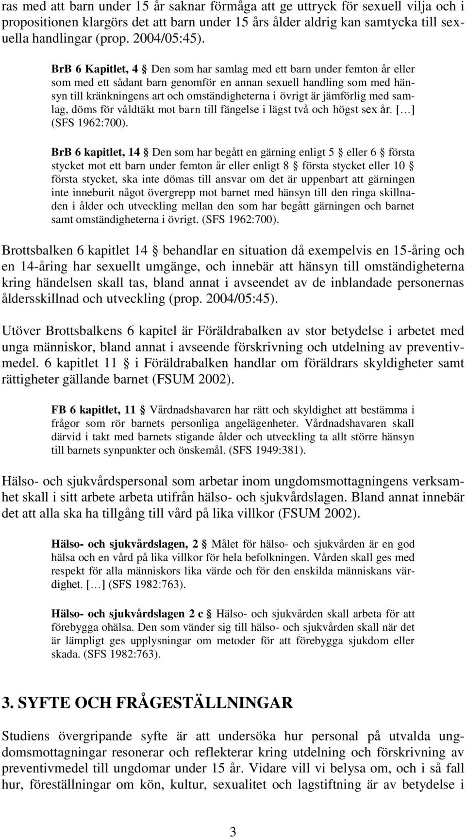 BrB 6 Kapitlet, 4 Den som har samlag med ett barn under femton år eller som med ett sådant barn genomför en annan sexuell handling som med hänsyn till kränkningens art och omständigheterna i övrigt