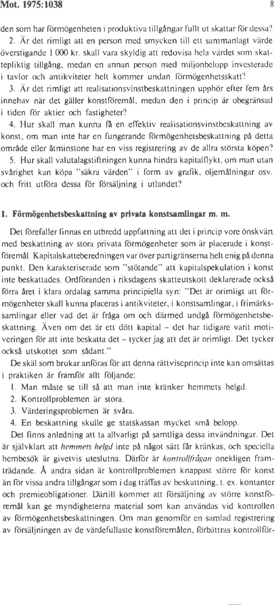 Är det ri mligt att realisationsvi nstbeskattningen upphör efter fem års innehav när det gäller konstföremål, medan den i princip är obegränsad i tiden för aktier och fastigheter? 4.