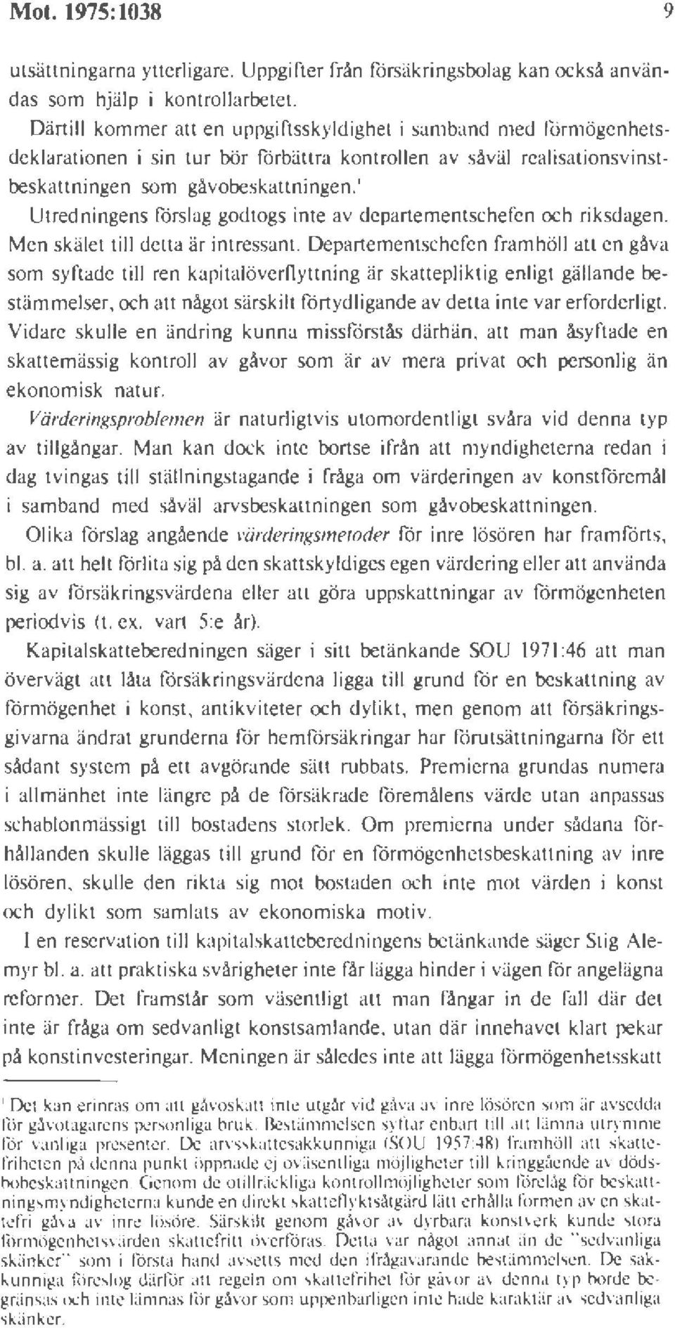 såväl realisationsvinst beskattningen som gåvobeskattningen.' Utredningens förslag godtogs inte av departementschefen och riksdagen. Men skälet till detta är intressant.