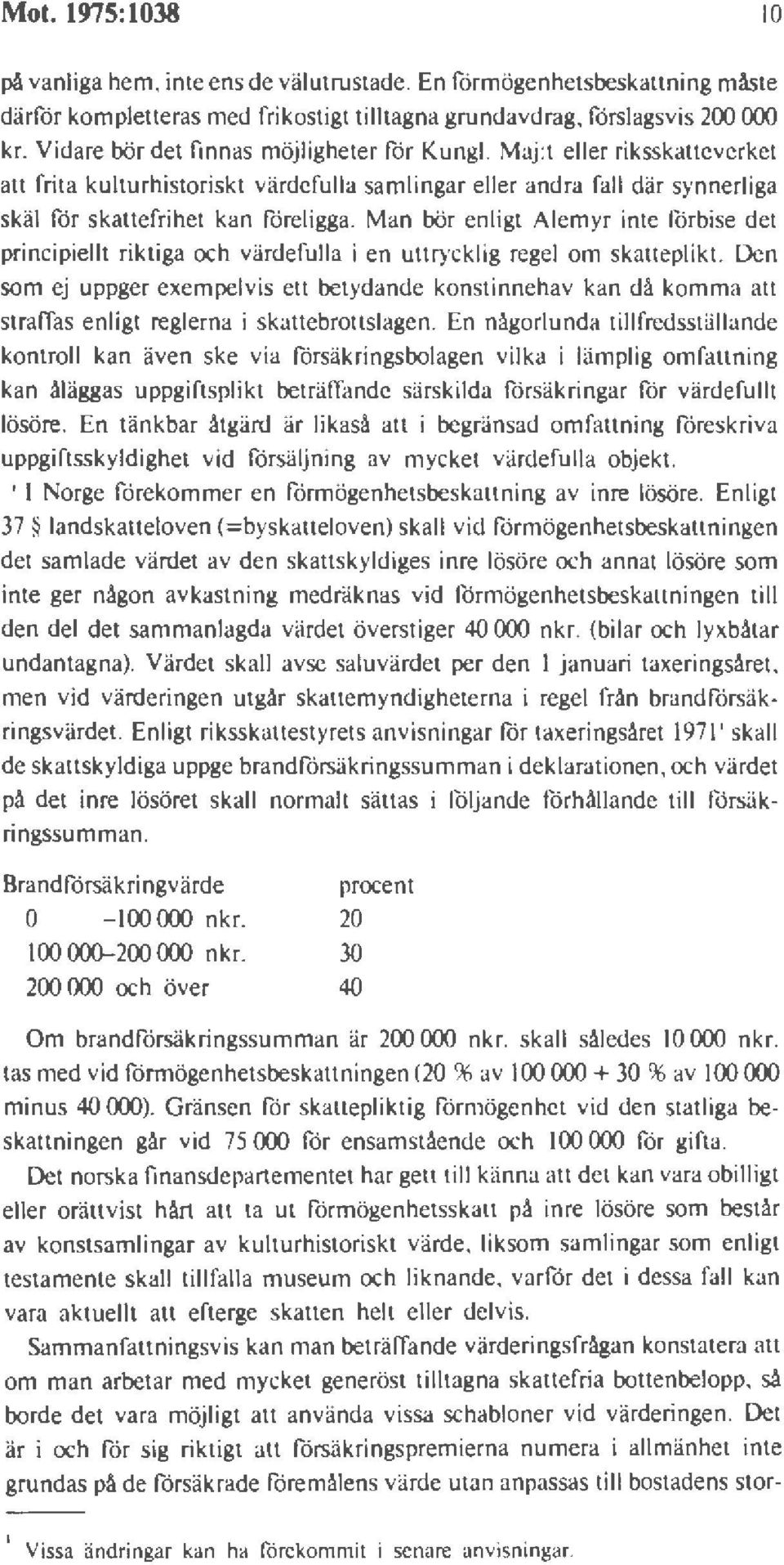 Man bör enligt Alemyr inte förbise det principiellt riktiga och värdefulla i en uttrycklig regel om skatteplikt.