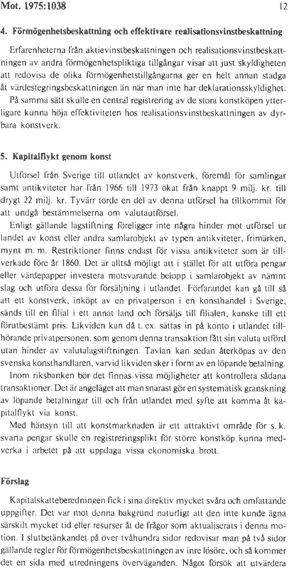 just skyldigheten att redovisa de olika förmögenhetstillgångarna ger en helt annan stadga åt värdestegringsbeskattningen än när man inte har deklarationsskyldighet.