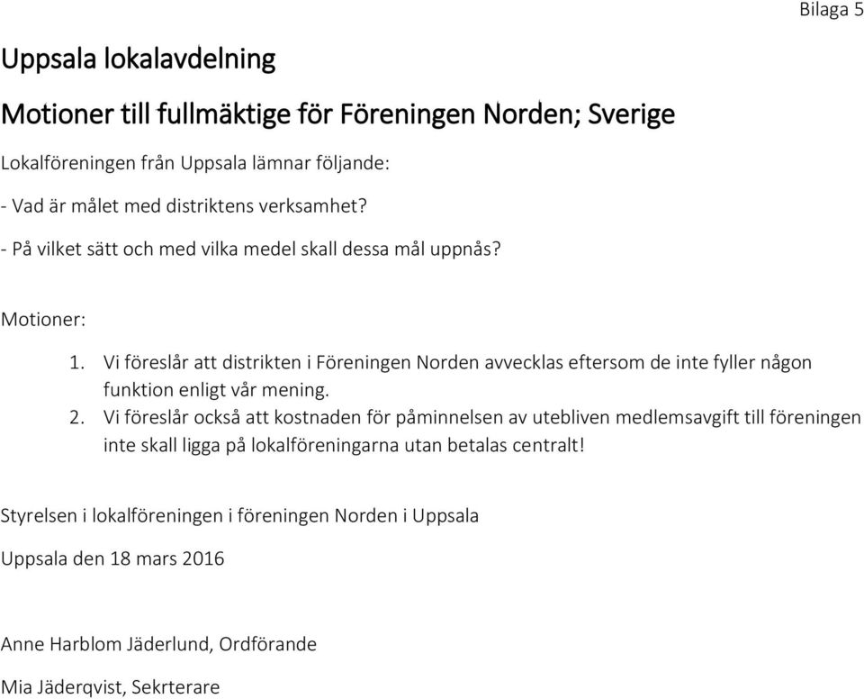 Vi föreslår att distrikten i Föreningen Norden avvecklas eftersom de inte fyller någon funktion enligt vår mening. 2.