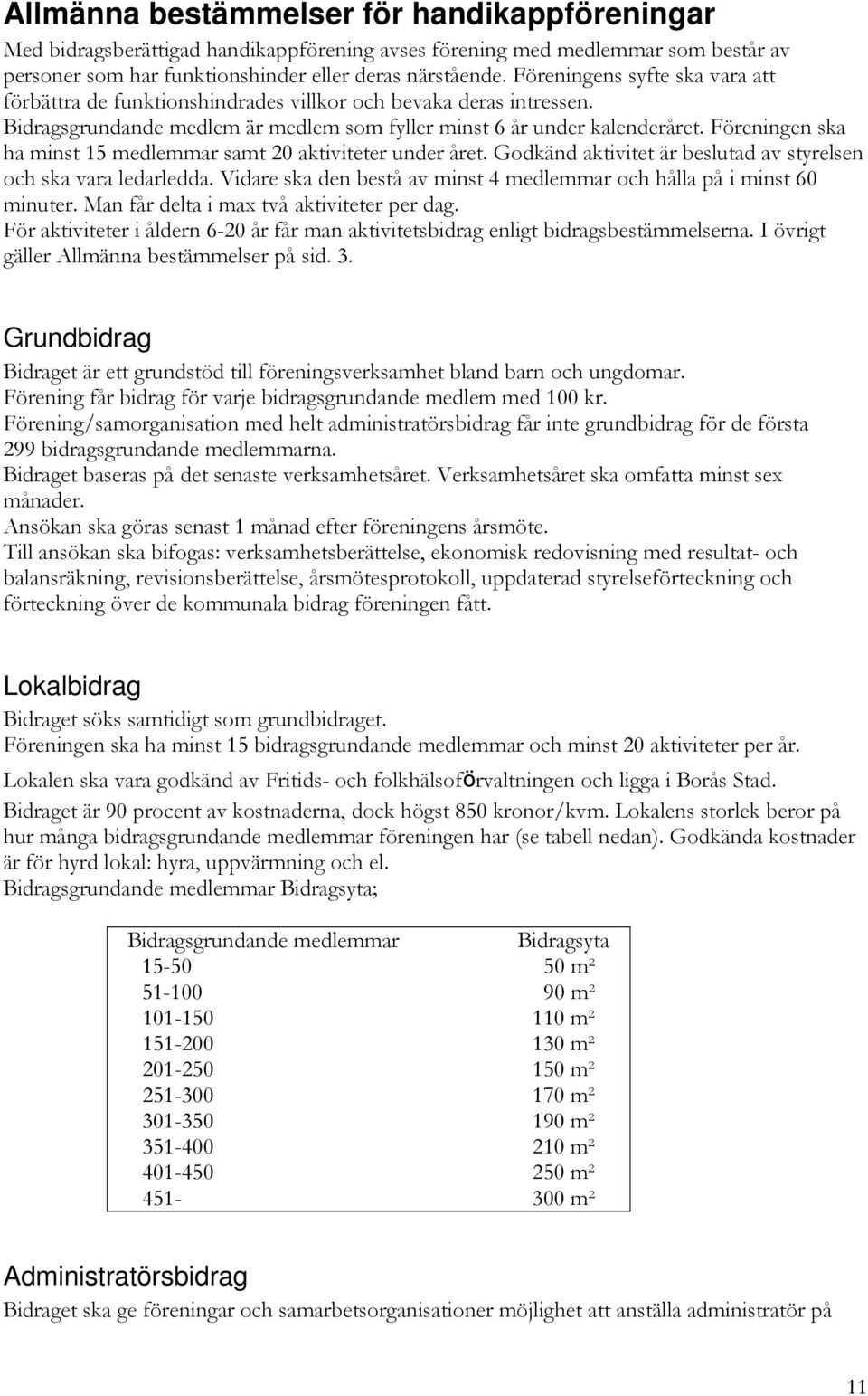 Föreningen ska ha minst 15 medlemmar samt 20 aktiviteter under året. Godkänd aktivitet är beslutad av styrelsen och ska vara ledarledda.