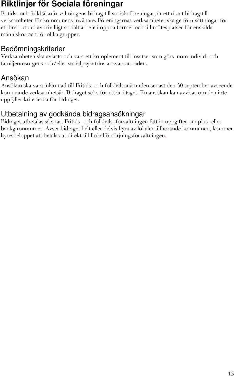 Bedömningskriterier Verksamheten ska avlasta och vara ett komplement till insatser som görs inom individ- och familjeomsorgens och/eller socialpsykatrins ansvarsområden.