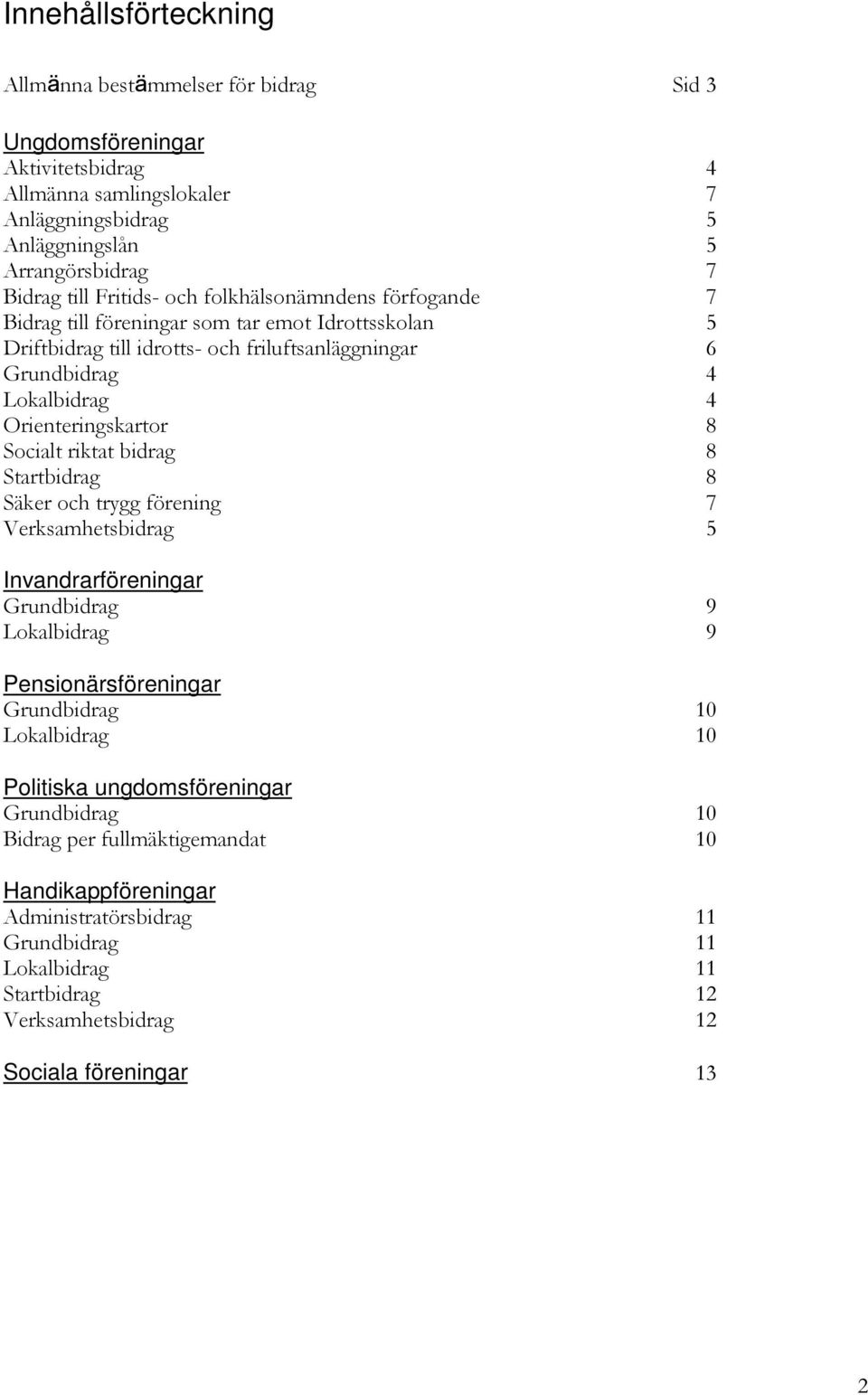 8 Socialt riktat bidrag 8 Startbidrag 8 Säker och trygg förening 7 Verksamhetsbidrag 5 Invandrarföreningar Grundbidrag 9 Lokalbidrag 9 Pensionärsföreningar Grundbidrag 10 Lokalbidrag 10 Politiska