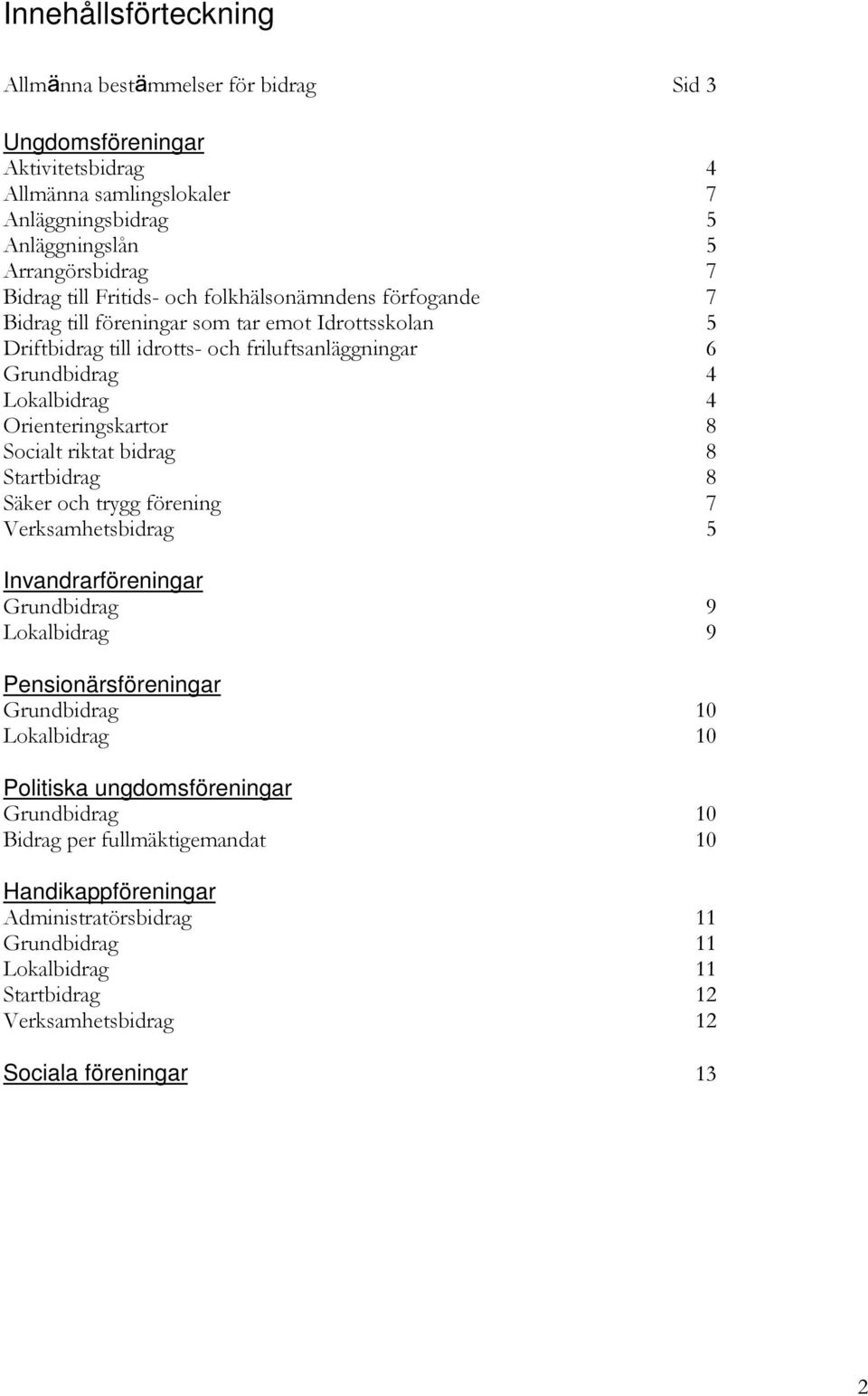 8 Socialt riktat bidrag 8 Startbidrag 8 Säker och trygg förening 7 Verksamhetsbidrag 5 Invandrarföreningar Grundbidrag 9 Lokalbidrag 9 Pensionärsföreningar Grundbidrag 10 Lokalbidrag 10 Politiska