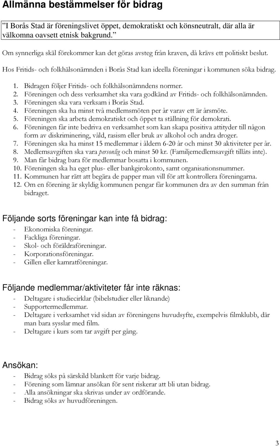 Bidragen följer Fritids- och folkhälsonämndens normer. 2. Föreningen och dess verksamhet ska vara godkänd av Fritids- och folkhälsonämnden. 3. Föreningen ska vara verksam i Borås Stad. 4.