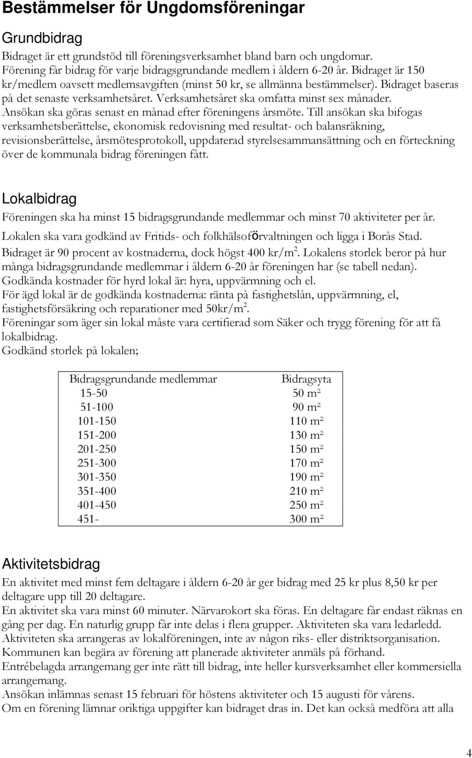 Ansökan ska göras senast en månad efter föreningens årsmöte.