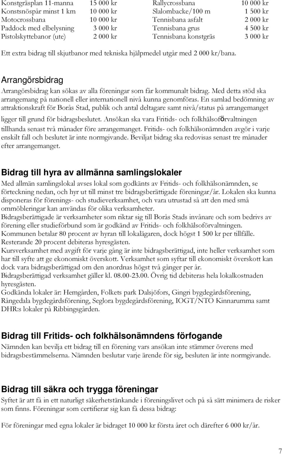 Arrangörsbidrag Arrangörsbidrag kan sökas av alla föreningar som får kommunalt bidrag. Med detta stöd ska arrangemang på nationell eller internationell nivå kunna genomföras.