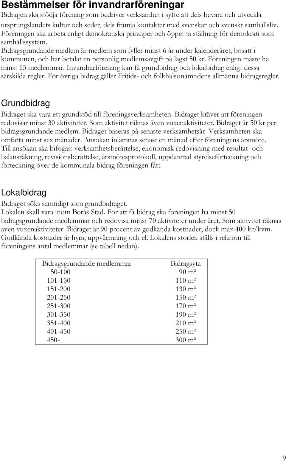 Bidragsgrundande medlem är medlem som fyller minst 6 år under kalenderåret, bosatt i kommunen, och har betalat en personlig medlemsavgift på lägst 50 kr. Föreningen måste ha minst 15 medlemmar.