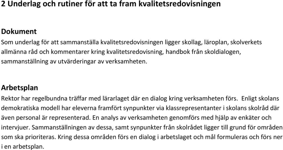 Enligt skolans demokratiska modell har eleverna framfört synpunkter via klassrepresentanter i skolans skolråd där även personal är representerad.