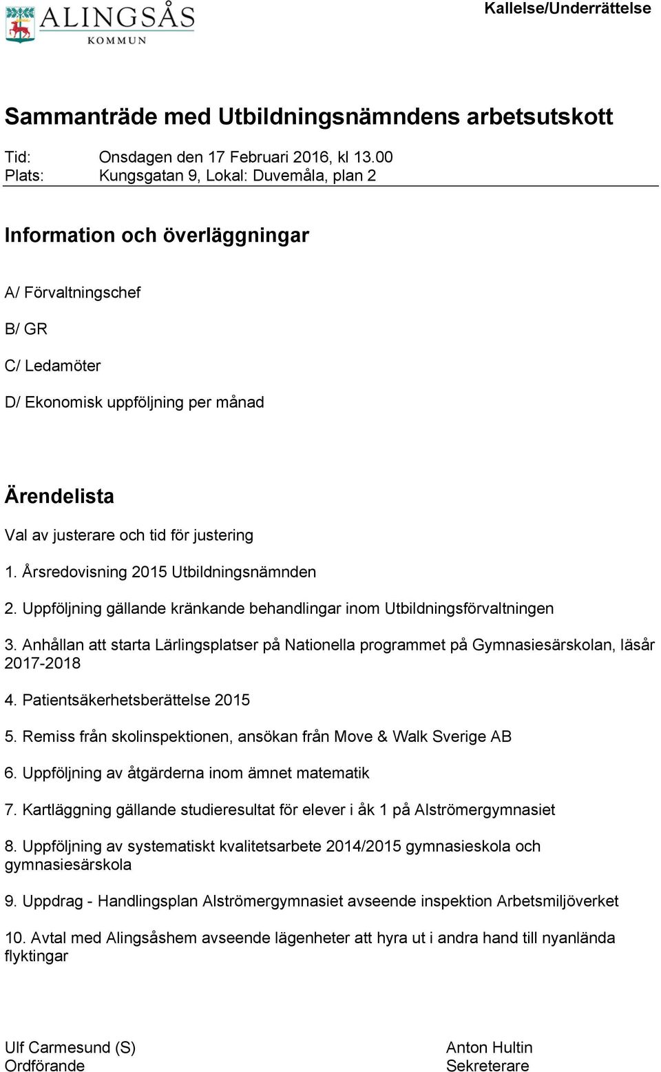 justering 1. Årsredovisning 2015 Utbildningsnämnden 2. Uppföljning gällande kränkande behandlingar inom Utbildningsförvaltningen 3.