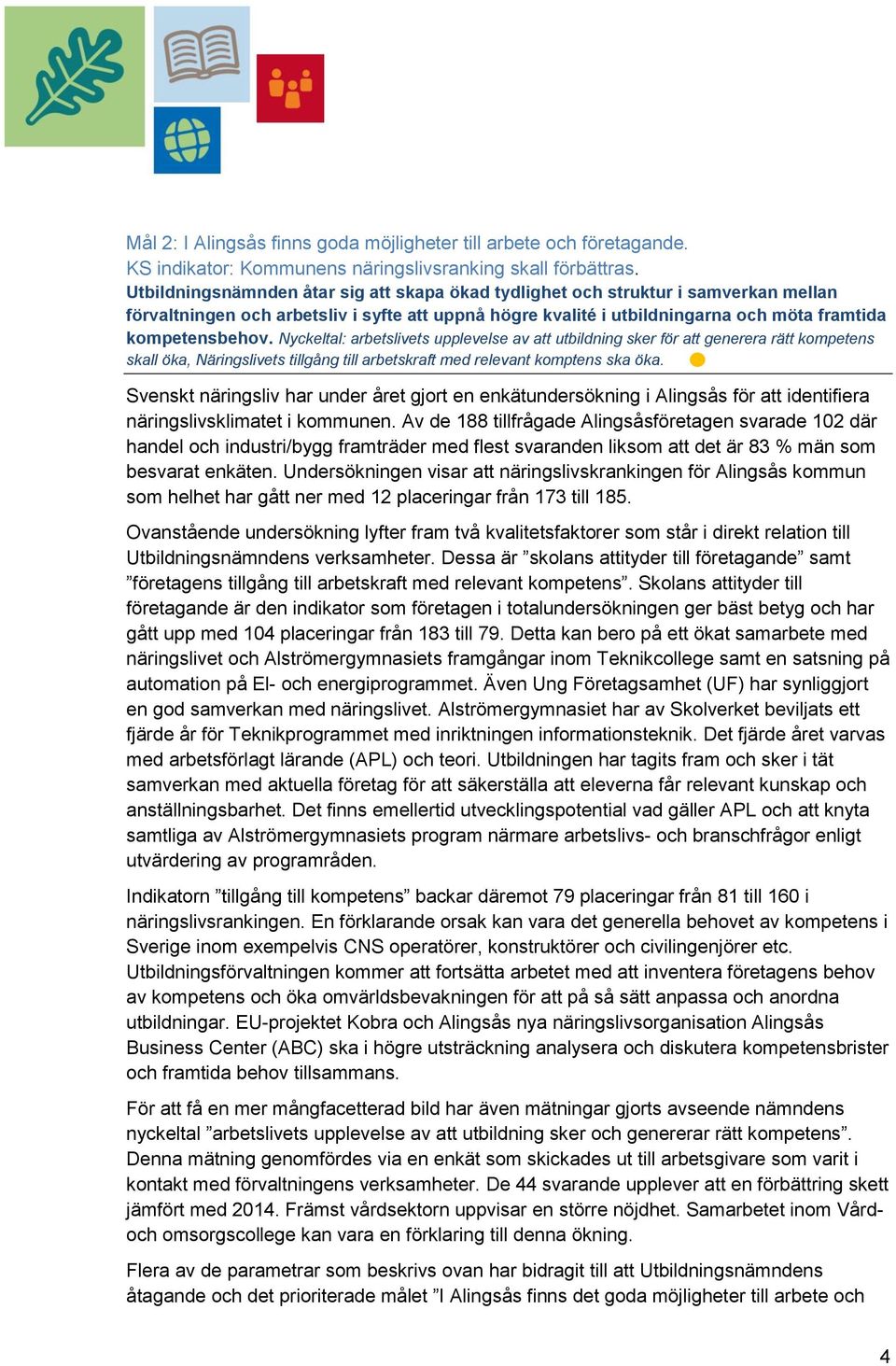 Nyckeltal: arbetslivets upplevelse av att utbildning sker för att generera rätt kompetens skall öka, Näringslivets tillgång till arbetskraft med relevant komptens ska öka.