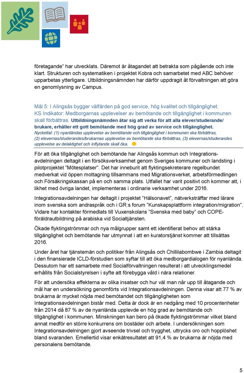 KS Indikator: Medborgarnas upplevelser av bemötande och tillgänglighet i kommunen skall förbättras.