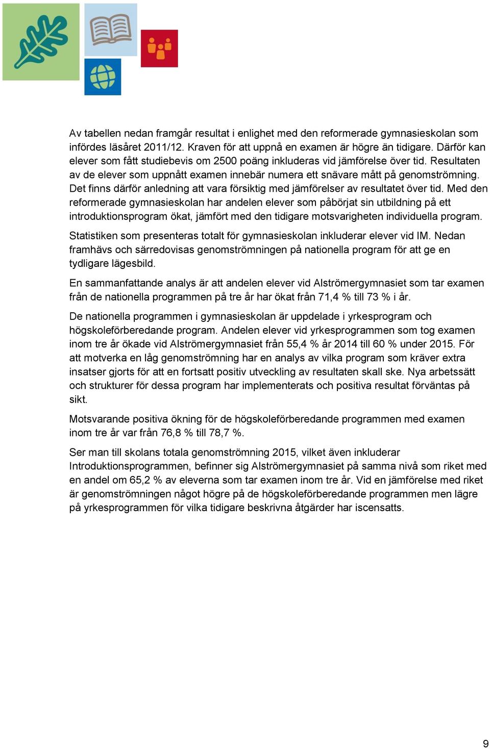 Det finns därför anledning att vara försiktig med jämförelser av resultatet över tid.