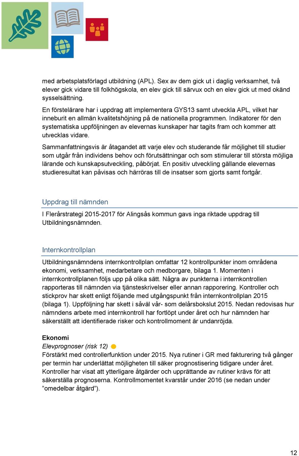 Indikatorer för den systematiska uppföljningen av elevernas kunskaper har tagits fram och kommer att utvecklas vidare.