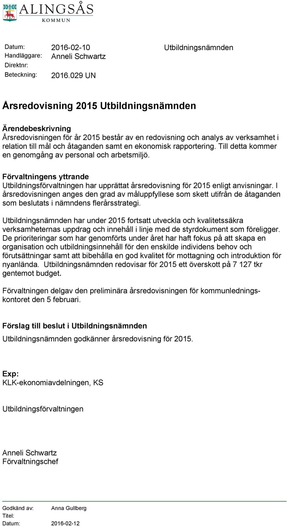 rapportering. Till detta kommer en genomgång av personal och arbetsmiljö. Förvaltningens yttrande Utbildningsförvaltningen har upprättat årsredovisning för 2015 enligt anvisningar.