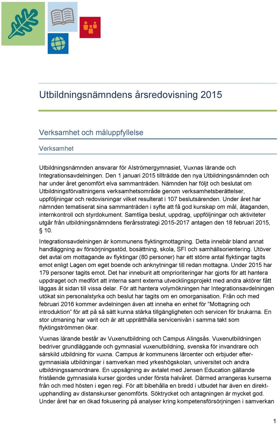 Nämnden har följt och beslutat om Utbildningsförvaltningens verksamhetsområde genom verksamhetsberättelser, uppföljningar och redovisningar vilket resulterat i 107 beslutsärenden.