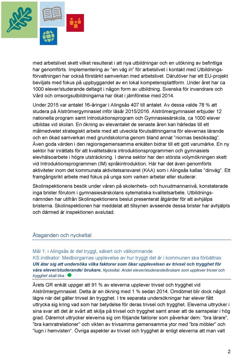 Därutöver har ett EU-projekt beviljats med fokus på uppbyggandet av en lokal kompetensplattform. Under året har ca 1000 elever/studerande deltagit i någon form av utbildning.