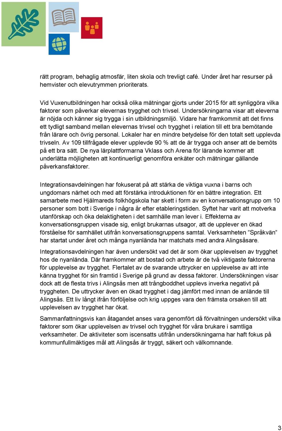 Undersökningarna visar att eleverna är nöjda och känner sig trygga i sin utbildningsmiljö.