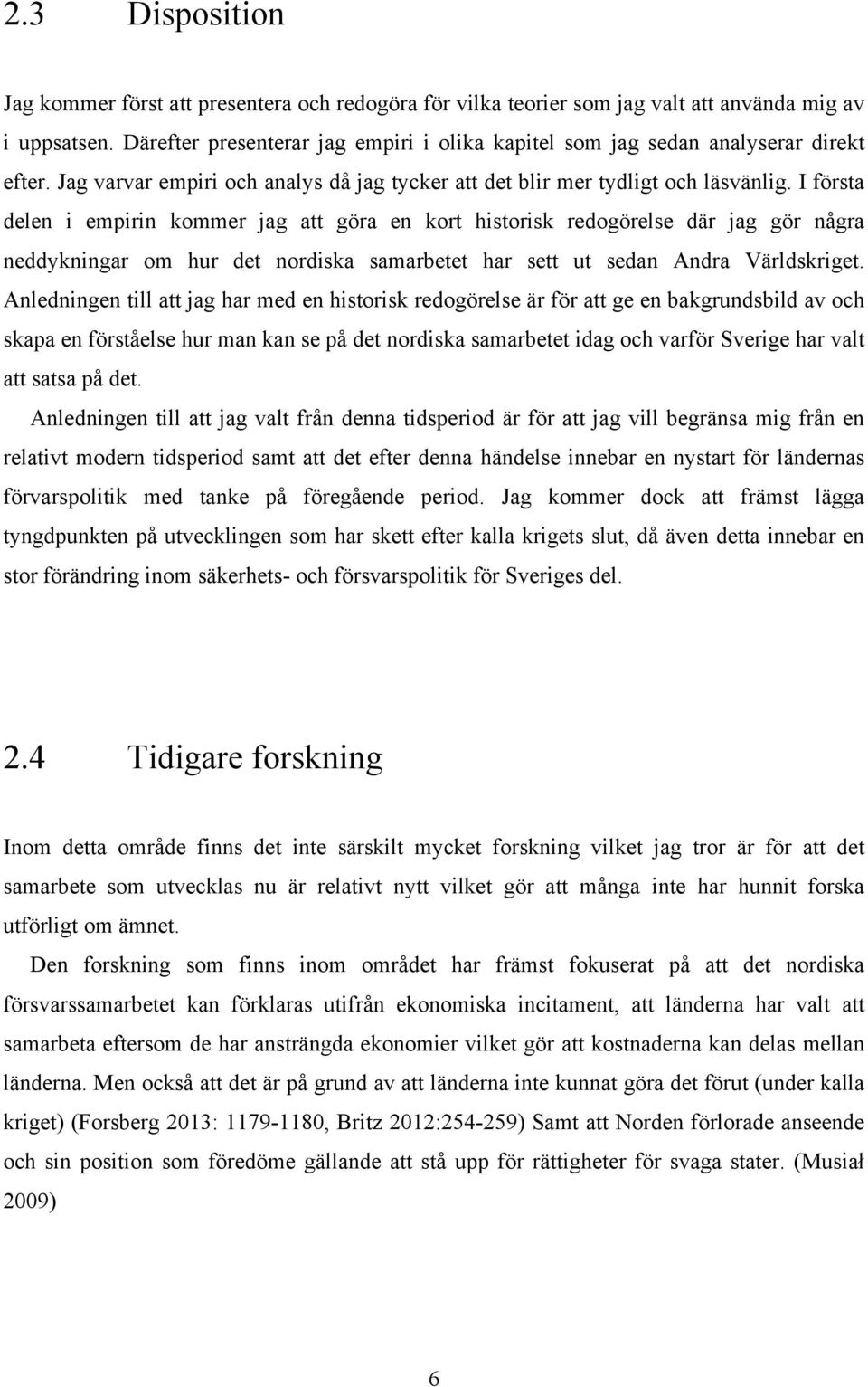 I första delen i empirin kommer jag att göra en kort historisk redogörelse där jag gör några neddykningar om hur det nordiska samarbetet har sett ut sedan Andra Världskriget.