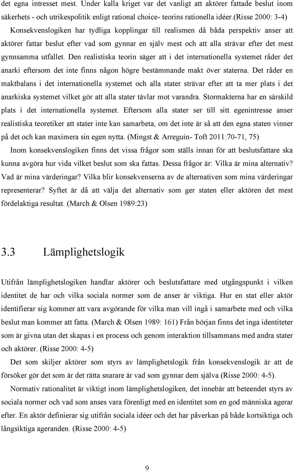 gynnsamma utfallet. Den realistiska teorin säger att i det internationella systemet råder det anarki eftersom det inte finns någon högre bestämmande makt över staterna.