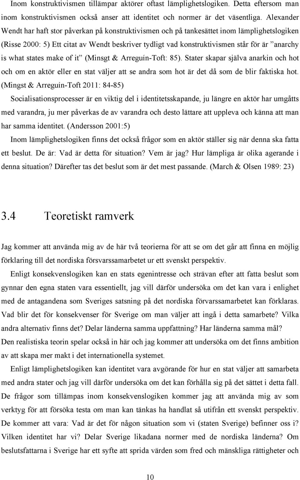 what states make of it (Minsgt & Arreguín-Toft: 85). Stater skapar själva anarkin och hot och om en aktör eller en stat väljer att se andra som hot är det då som de blir faktiska hot.