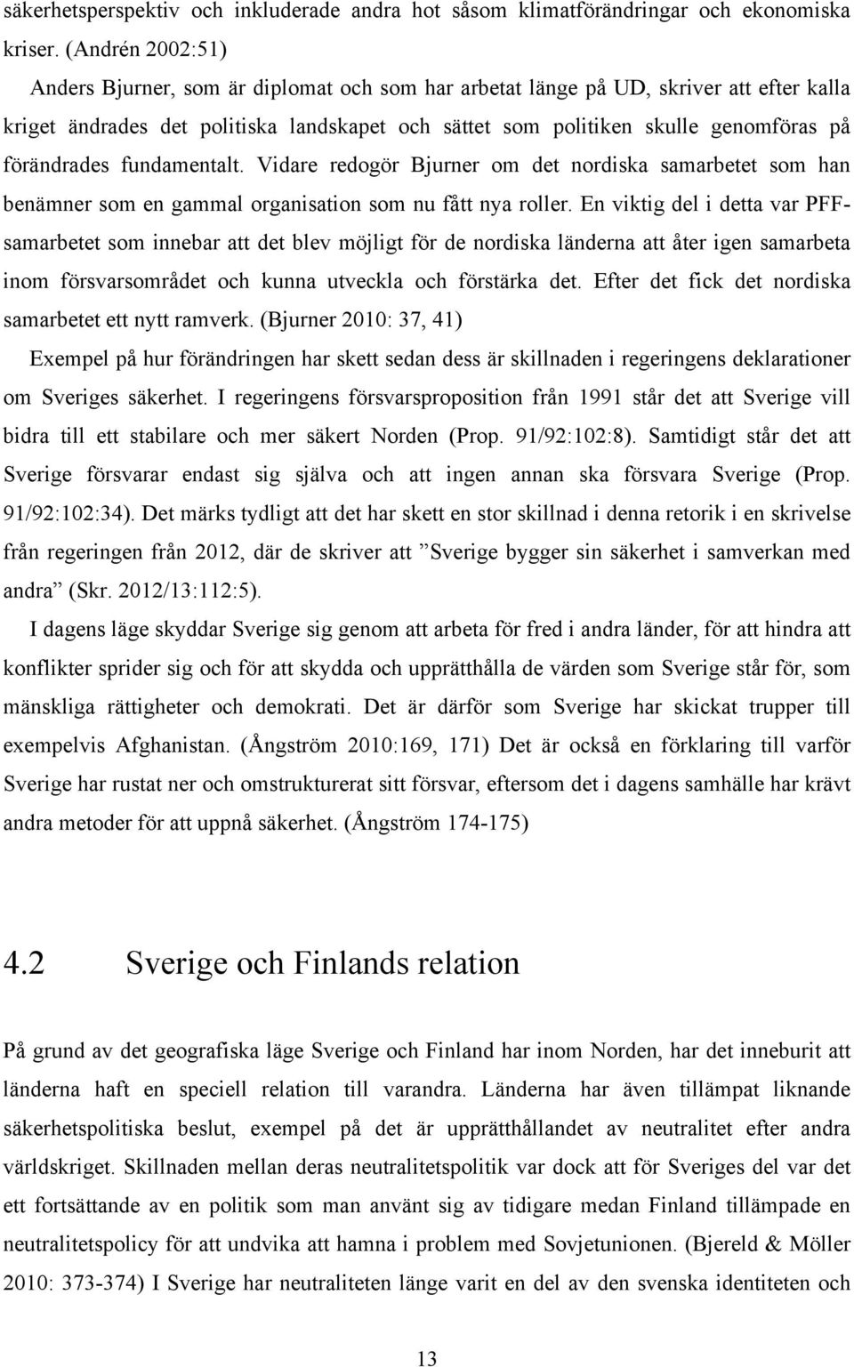 förändrades fundamentalt. Vidare redogör Bjurner om det nordiska samarbetet som han benämner som en gammal organisation som nu fått nya roller.