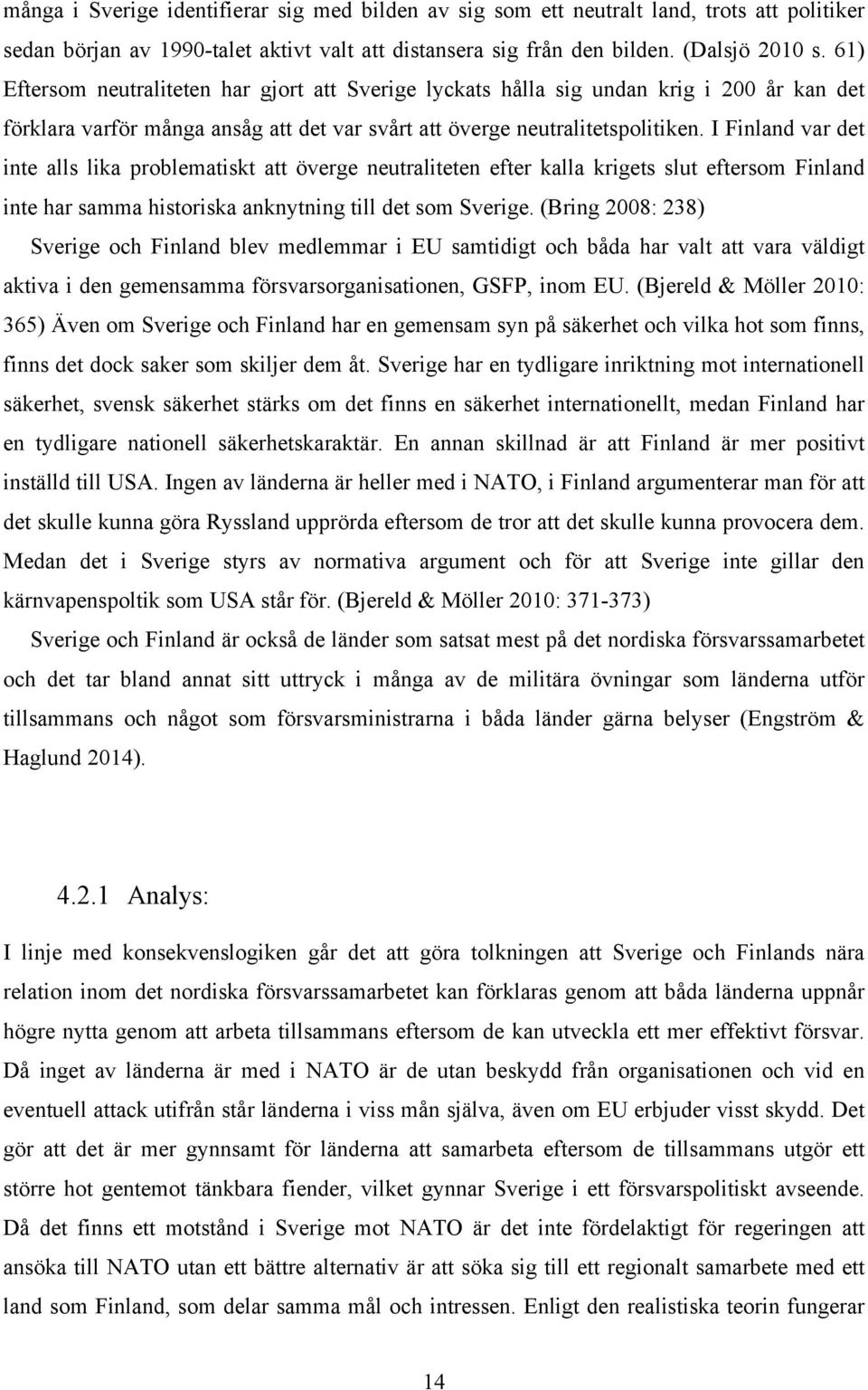 I Finland var det inte alls lika problematiskt att överge neutraliteten efter kalla krigets slut eftersom Finland inte har samma historiska anknytning till det som Sverige.