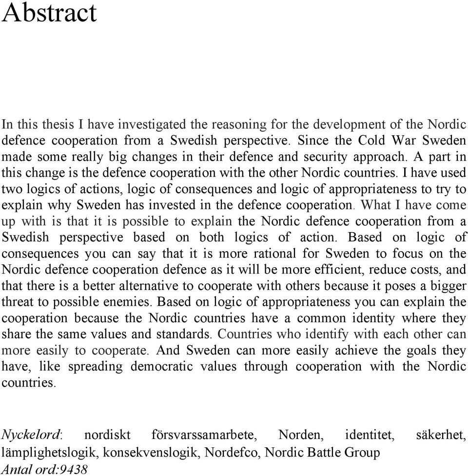 I have used two logics of actions, logic of consequences and logic of appropriateness to try to explain why Sweden has invested in the defence cooperation.