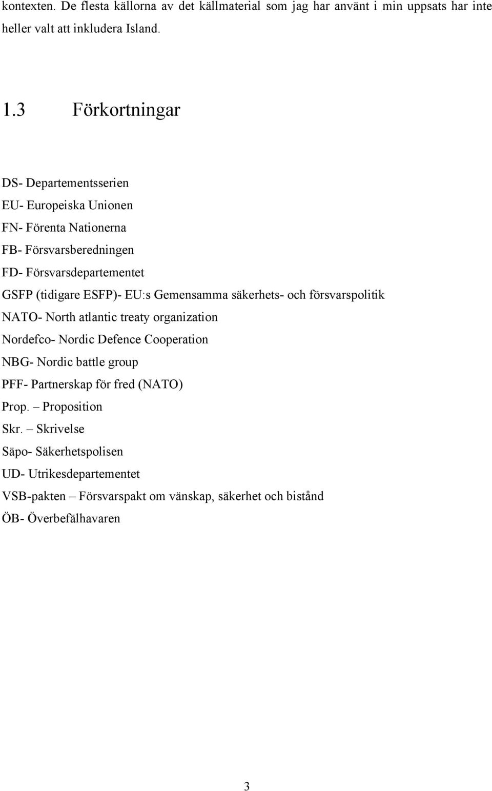 EU:s Gemensamma säkerhets- och försvarspolitik NATO- North atlantic treaty organization Nordefco- Nordic Defence Cooperation NBG- Nordic battle group PFF-