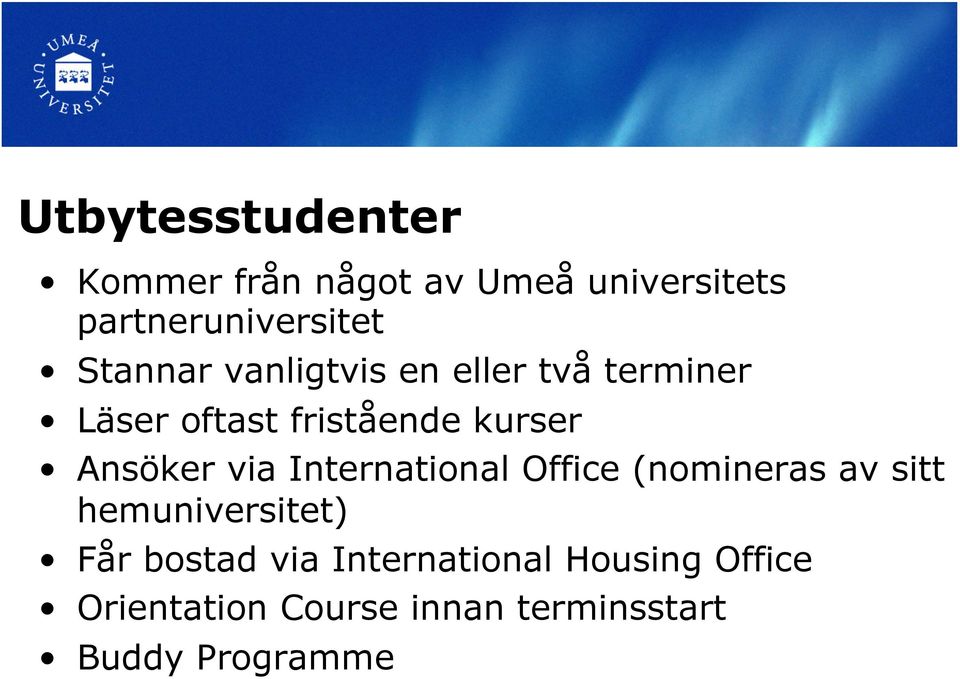 Ansöker via International Office (nomineras av sitt hemuniversitet) Får