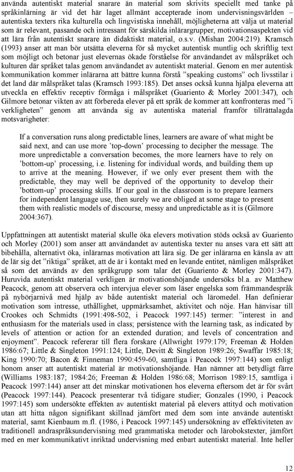 snarare än didaktiskt material, o.s.v. (Mishan 2004:219).