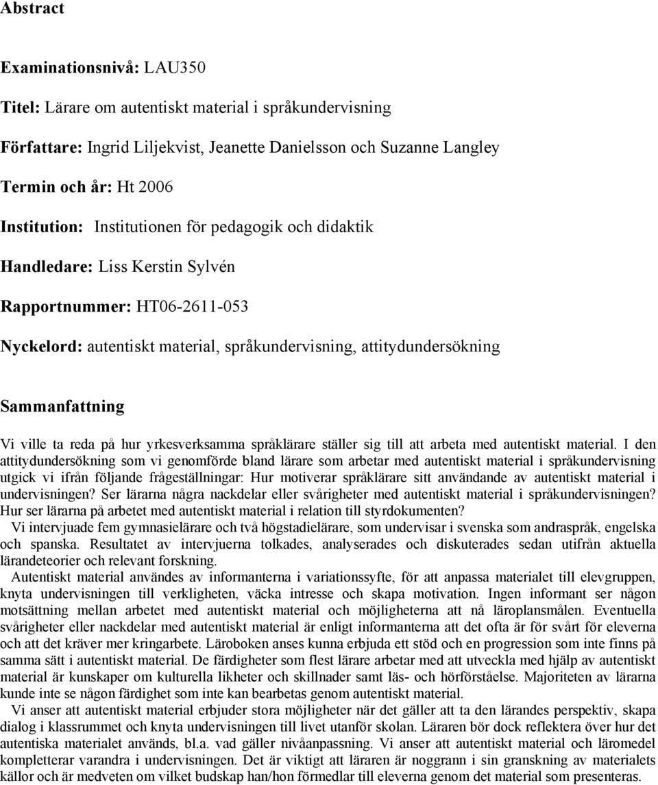 reda på hur yrkesverksamma språklärare ställer sig till att arbeta med autentiskt material.