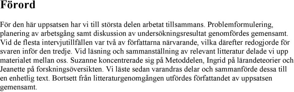 Vid de flesta intervjutillfällen var två av författarna närvarande, vilka därefter redogjorde för svaren inför den tredje.
