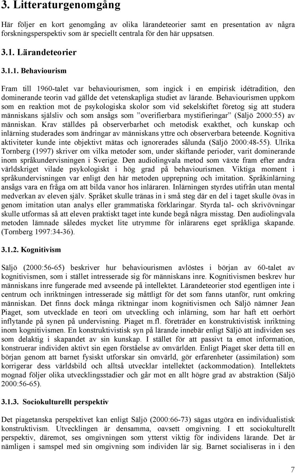 Behaviourismen uppkom som en reaktion mot de psykologiska skolor som vid sekelskiftet företog sig att studera människans själsliv och som ansågs som overifierbara mystifieringar (Säljö 2000:55) av