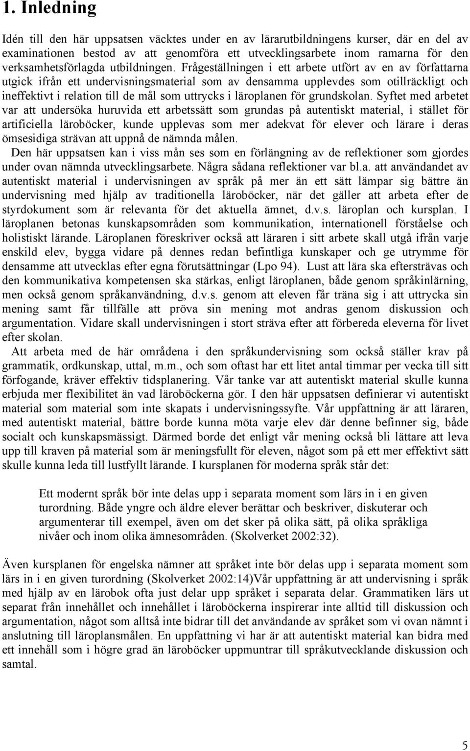 Frågeställningen i ett arbete utfört av en av författarna utgick ifrån ett undervisningsmaterial som av densamma upplevdes som otillräckligt och ineffektivt i relation till de mål som uttrycks i