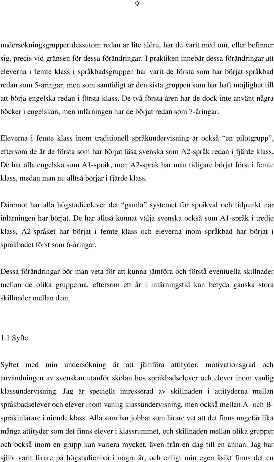 haft möjlighet till att börja engelska redan i första klass. De två första åren har de dock inte använt några böcker i engelskan, men inlärningen har de börjat redan som 7-åringar.