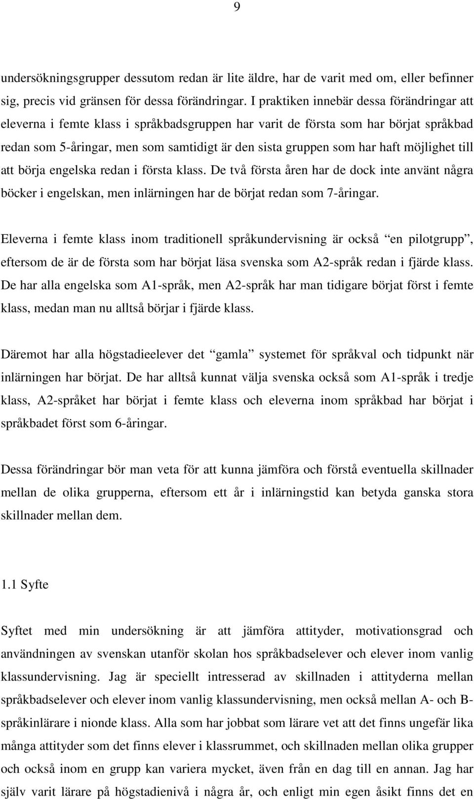 haft möjlighet till att börja engelska redan i första klass. De två första åren har de dock inte använt några böcker i engelskan, men inlärningen har de börjat redan som 7-åringar.