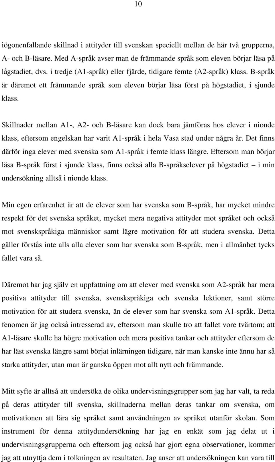 Skillnader mellan A1-, A2- och B-läsare kan dock bara jämföras hos elever i nionde klass, eftersom engelskan har varit A1-språk i hela Vasa stad under några år.