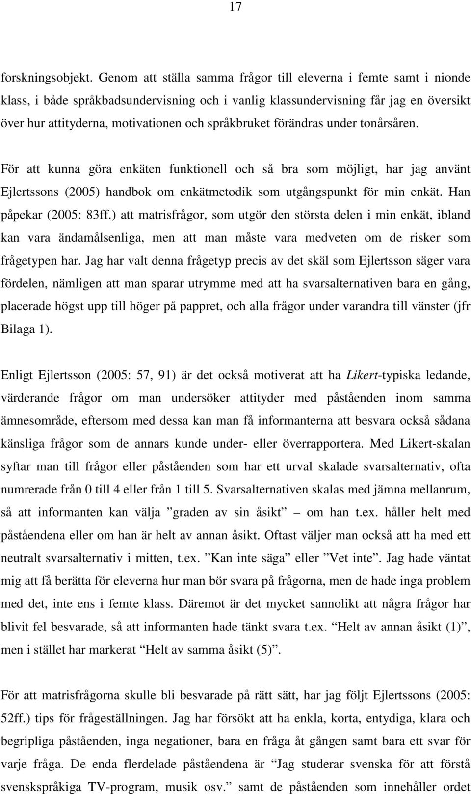 språkbruket förändras under tonårsåren. För att kunna göra enkäten funktionell och så bra som möjligt, har jag använt Ejlertssons (2005) handbok om enkätmetodik som utgångspunkt för min enkät.